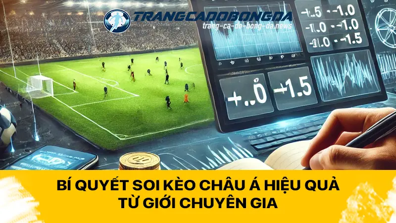 Bí quyết soi kèo Châu Á hiệu quả từ giới chuyên gia