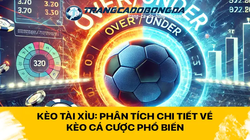 Kèo tài xỉu: Phân tích chi tiết về kèo cá cược phổ biến