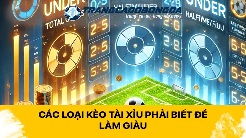 Các loại kèo tài xỉu phải biết để làm giàu